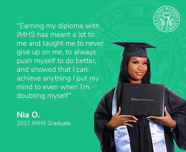 2022 JMHS Graduate Nio O. poses with her graduation cap, gown, and light blue stole, holding her diploma, with the following quote: Earning my diploma with JMHS has meant a lot to me and taught me to never give up on me, to always push myself to do better, and showed that I can achieve anything I put my mind to even when I'm doubting myself.